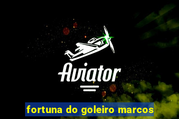 fortuna do goleiro marcos